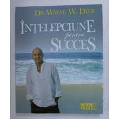 Intelepciune pentru succes - Wayne W. Dyer