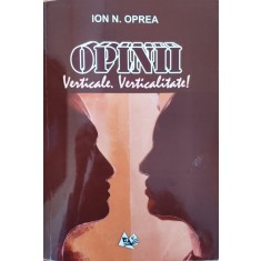 Opinii. Verticale. Verticalitate! (cu Semnatura Autorului) - Ion N. Oprea , E932
