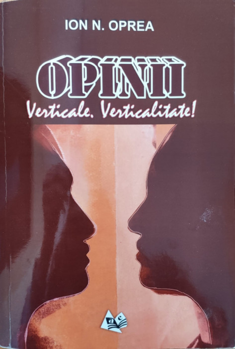 Opinii. Verticale. Verticalitate! (cu Semnatura Autorului) - Ion N. Oprea , E932