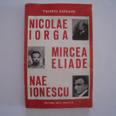 Nicolae Iorga, Mircea Eliade, Nae Ionescu - Valeriu Rapeanu