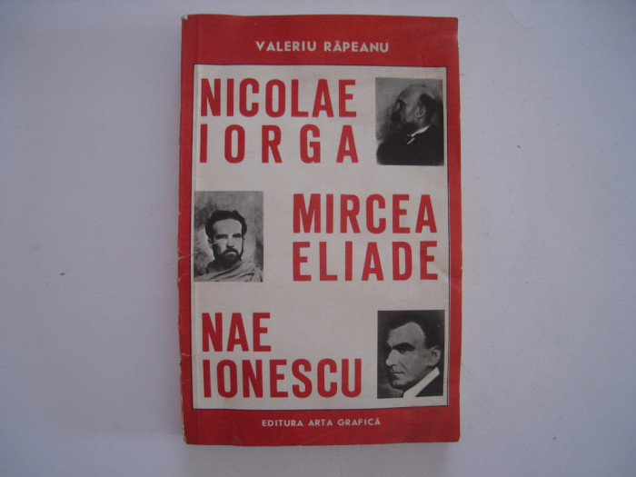 Nicolae Iorga, Mircea Eliade, Nae Ionescu - Valeriu Rapeanu