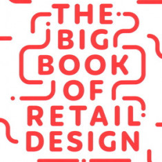 The Big Book of Retail Design: Everything You Need to Know about Designing a Store