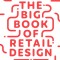 The Big Book of Retail Design: Everything You Need to Know about Designing a Store