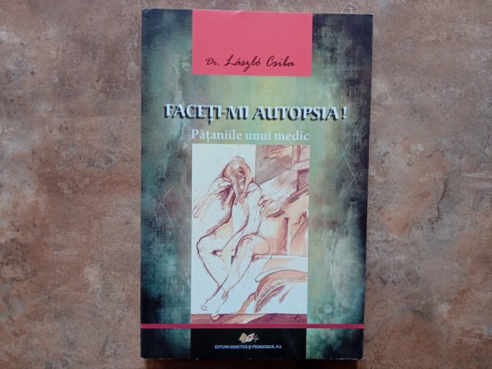 FACETI-MI AUTOPSIA! , PATANIILE UNUI MEDIC de LASZLO CSIBA, 2013