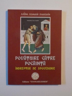 POVATUIRE CATRE POCAINTA , INDREPTAREA DE SPOVEDANIE de ATANASIE ANASTASIU , BUCURESTI 2004 foto