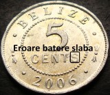 Moneda exotica 5 CENTI - Insulele BELIZE, anul 2006 * cod 4257 = eroare batere S, America Centrala si de Sud