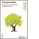 Psihogenealogia. Vindecarea ranilor familiale si regasirea de sine - Anne Ancelin