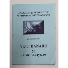 CONEXIUNI SI PERSPECTIVE IN FILOLOGIA CONTEMPORANA - IN MEMORIAM VICTOR BANARU , 60 ANI DE LA NASTERE , 2002
