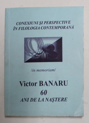 CONEXIUNI SI PERSPECTIVE IN FILOLOGIA CONTEMPORANA - IN MEMORIAM VICTOR BANARU , 60 ANI DE LA NASTERE , 2002 foto