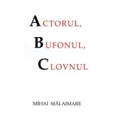 Actorul, clovnul si bufonul - Mihai Malaimare