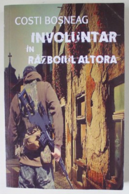 INVOLUNTAR IN RAZBOIUL ALTORA de COSTI BOSNEAG , 2021 , DEDICATIE * foto