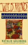Wild Mind: Living the Writer&#039;s Life
