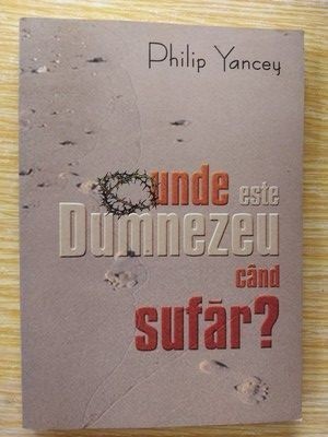 Unde este Dumnezeu cand sufar? - Philip Yancey