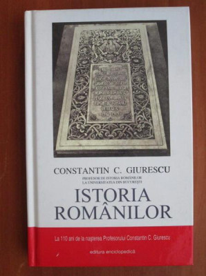 Constantin C. Giurescu - Istoria Romanilor (2011, editie cartonata omagiala) foto