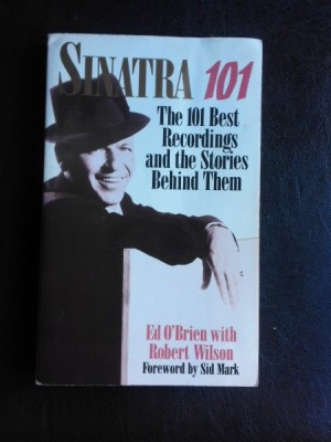 Sinatra 101, the 101 best recordings and the stories behind them - Ed O&amp;#039;Brien (carte in limba engleza) foto