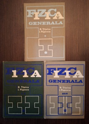FIZICA GENERALA - 3 VOLUME - R. TITEICA, I. POPESCU foto