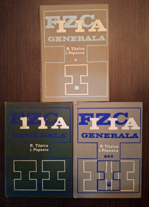 FIZICA GENERALA - 3 VOLUME - R. TITEICA, I. POPESCU