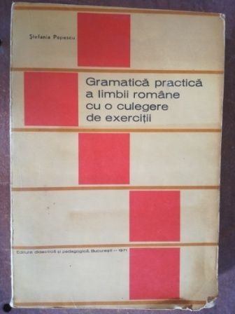 Gramatica practica a limbii romane cu o culegere de exercitii- Stefania Popescu