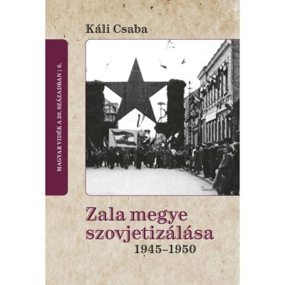 Zala megye szovjetiz&amp;aacute;l&amp;aacute;sa, 1945&amp;ndash;1950 - K&amp;aacute;li Csaba foto