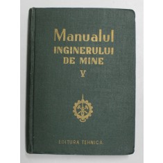 MANUALUL INGINERULUI DE MINE , VOLUMUL V , 1956