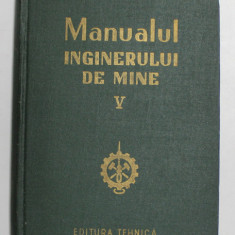 MANUALUL INGINERULUI DE MINE , VOLUMUL V , 1956