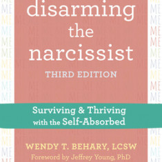 Disarming the Narcissist: Surviving and Thriving with the Self-Absorbed