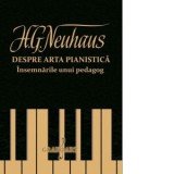 Despre arta pianistica. Insemnarile unui pedagog - Henrich Gustavovici Neuhaus