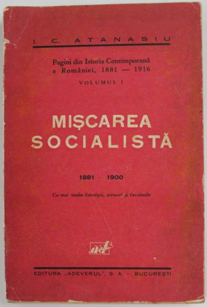 MISCAREA SOCIALISTA 1881 - 1900 de I.C. ATANASIU , PAGINI DIN ISTORIA CONTIMPORANA A ROMANIEI , 1181 -1916 , VOLUMUL I , 1932 *PREZINTA URME DE UZURA