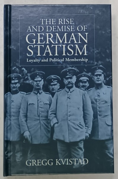 THE RISE AND DEMISE OF GERMAN STATISM , LOYALTY AND POLITICAL MEMBERSHIP by GREGG KVISTAD , 1999