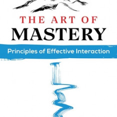 The Art of Mastery: Principles of Effective Interaction