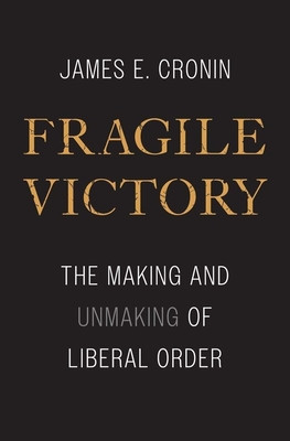 Fragile Victory: The Making and Unmaking of Liberal Order foto