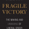 Fragile Victory: The Making and Unmaking of Liberal Order