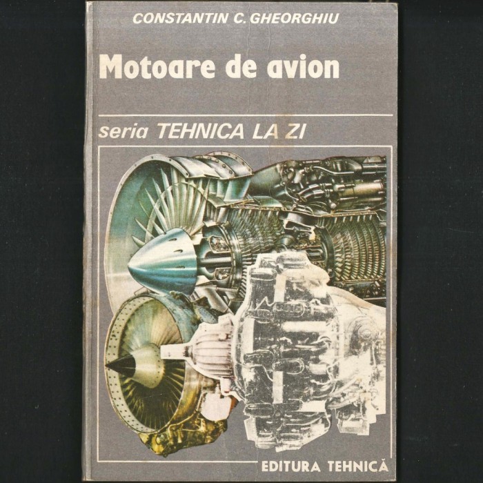 MOTOARE DE AVION ✈ Constantin Gheorghiu (pilot aviator) Aviație Aviatori. Mecanică Aeronautică, Avioane Ușoare, Diesel, cu Reacție, Rachetă, Elicopter