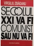 Virgiliu Zbaganu - Secolul XXI va fi comunist sau nu va fi (editia 1994)