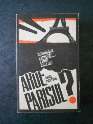 DOMINIQUE LAPIERRE, LARRY COLLINS - ARDE PARISUL ? 25 AUGUST 1944 foto