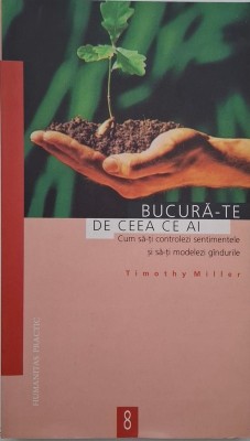 Bucura-te de ceea ce ai. Cum sa-ti controlezi sentimentele si sa-ti modelezi gandurile - Timothy Miller foto