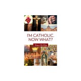 I'm Catholic. Now What?