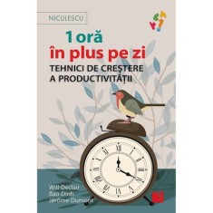 1 ora in plus pe zi. Tehnici de crestere a productivitatii, Will Declair, Bao Dinh, Jerome Dumont