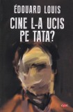 Cine l-a ucis pe tata? - Edouard Louis, Litera, 2020, Romana, Beletristica, Roman, Coperta Brosata, Stare Buna