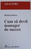 Cum sa devii Manager de Succes - Michael Morris, All, 2001, Afaceri, Marketing, Carte Economie, Ghid Practic
