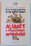 MI-AU SCANAT MANSARDA, N-AU GASIT NIMIC, ALFABET AL STUPIZENIEI MONDIALE de MIKE HASKINS, CLIVE WHICHELOW, 2009, Humanitas