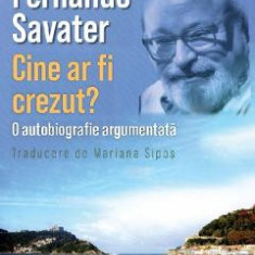 Cine ar fi crezut? O autobiografie argumentata - Fernando Savater