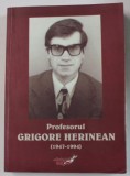 PROFESORUL GRIGORE HERINEAN ( 1947 -1994 ) de FLORICA HERINEAN - PARTIU , 2010 , DEDICATIE *