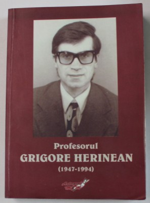 PROFESORUL GRIGORE HERINEAN ( 1947 -1994 ) de FLORICA HERINEAN - PARTIU , 2010 , DEDICATIE * foto