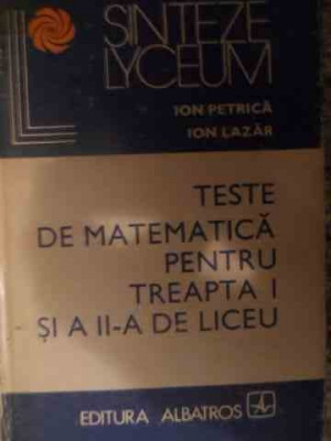 Teste De Matematica Pentru Treapta I Si A Ii-a De Liceu - Ion Petrica Ion Lazar ,539656 foto