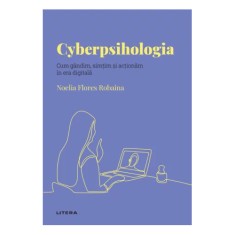 Descopera psihologia. Cyperpsihologia. Cum gandim, simtim si actionam in era digitala, Noelia Flores Robaina