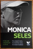 Monica Seles - Cum am castigat lupta. Cu corpul meu, cu mintea mea, cu mine insami (ed. Victoria Books / Publica) - biografie tenis sport