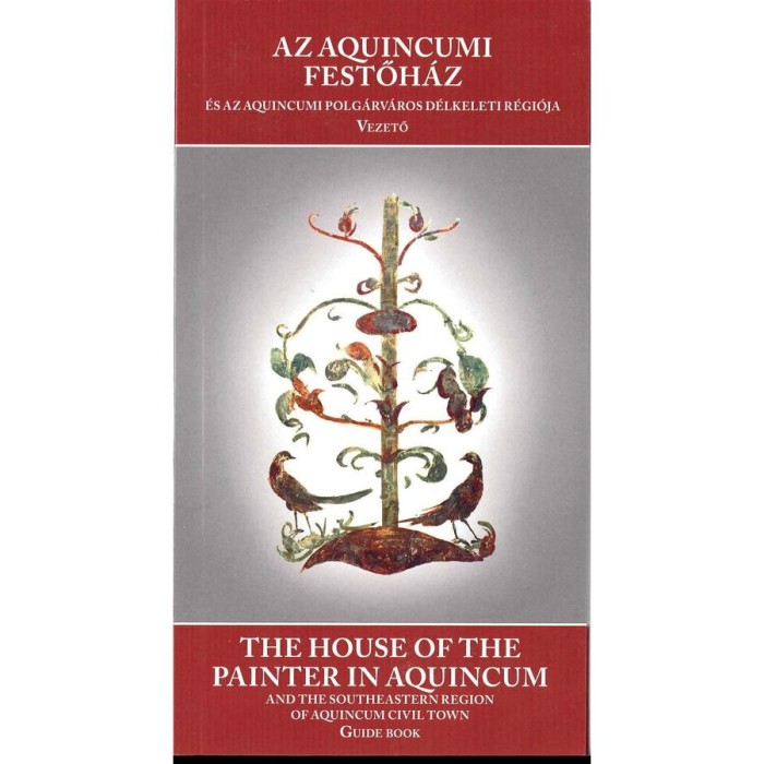Az aquincumi Festőh&aacute;z &eacute;s az aquincumi polg&aacute;rv&aacute;ros d&eacute;lkeleti r&eacute;gi&oacute;ja - The House of the Painter in Aquincum and the sotheastern Region of Aquincum Civi