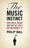The Music Instinct: How Music Works and Why We Can&#039;t Do Without It