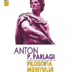 Filosofia meritului - Anton P. Parlagi